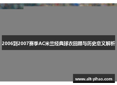 2006到2007赛季AC米兰经典球衣回顾与历史意义解析