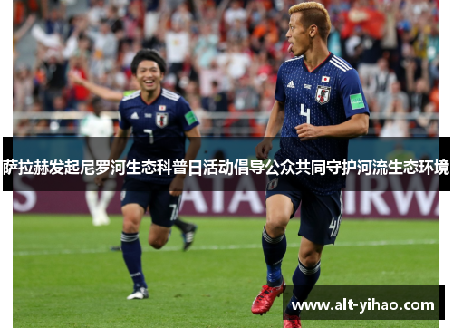 萨拉赫发起尼罗河生态科普日活动倡导公众共同守护河流生态环境