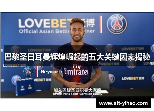 巴黎圣日耳曼辉煌崛起的五大关键因素揭秘
