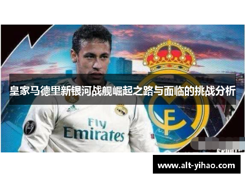 皇家马德里新银河战舰崛起之路与面临的挑战分析