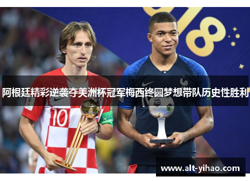阿根廷精彩逆袭夺美洲杯冠军梅西终圆梦想带队历史性胜利