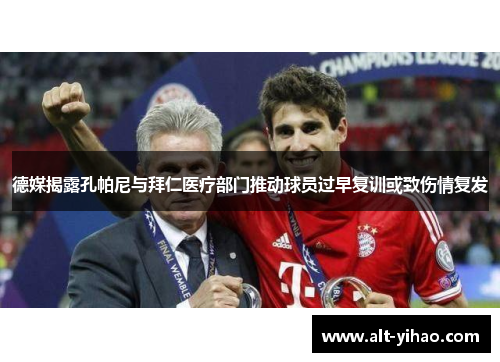 德媒揭露孔帕尼与拜仁医疗部门推动球员过早复训或致伤情复发