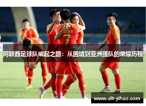 阿联酋足球队崛起之路：从困境到亚洲强队的荣耀历程