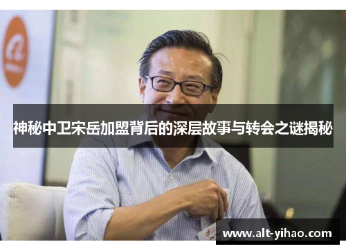 神秘中卫宋岳加盟背后的深层故事与转会之谜揭秘