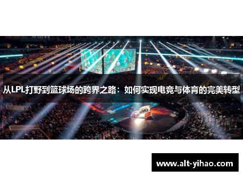 从LPL打野到篮球场的跨界之路：如何实现电竞与体育的完美转型