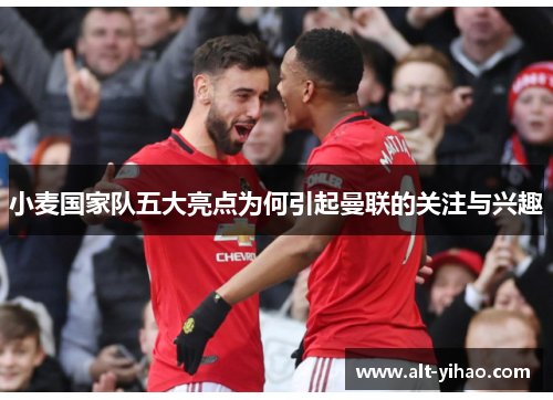 小麦国家队五大亮点为何引起曼联的关注与兴趣