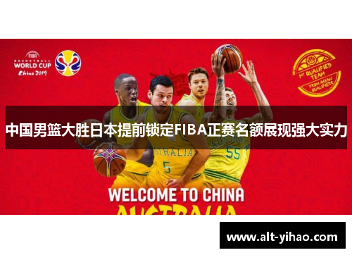 中国男篮大胜日本提前锁定FIBA正赛名额展现强大实力