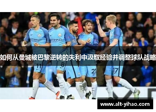 如何从曼城被巴黎逆转的失利中汲取经验并调整球队战略