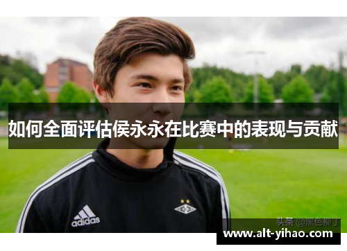 如何全面评估侯永永在比赛中的表现与贡献