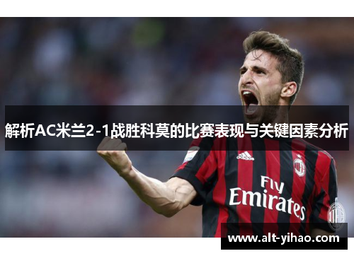 解析AC米兰2-1战胜科莫的比赛表现与关键因素分析
