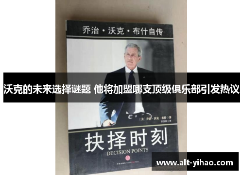 沃克的未来选择谜题 他将加盟哪支顶级俱乐部引发热议