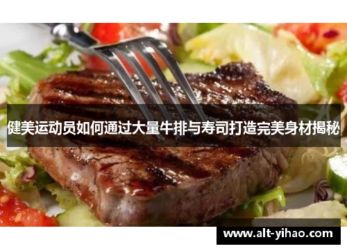 健美运动员如何通过大量牛排与寿司打造完美身材揭秘