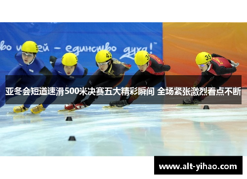亚冬会短道速滑500米决赛五大精彩瞬间 全场紧张激烈看点不断