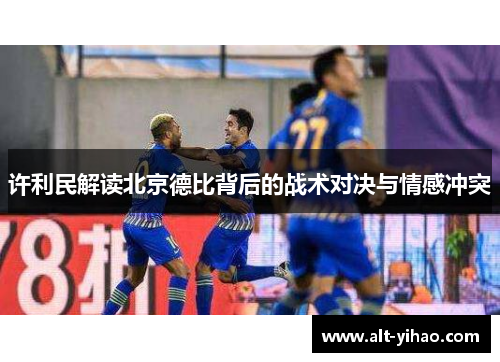 许利民解读北京德比背后的战术对决与情感冲突