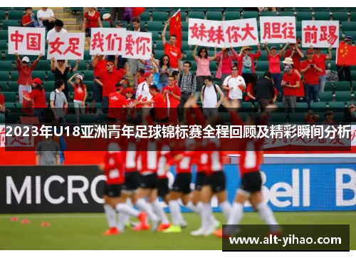 2023年U18亚洲青年足球锦标赛全程回顾及精彩瞬间分析